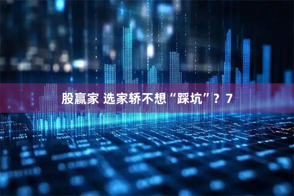 股赢家 选家轿不想“踩坑”？7